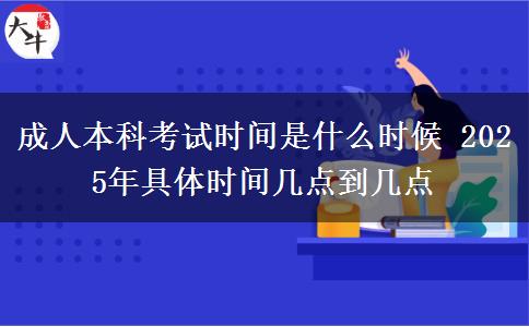 成人本科考試時(shí)間是什么時(shí)候 2025年具體時(shí)間幾點(diǎn)到幾點(diǎn)