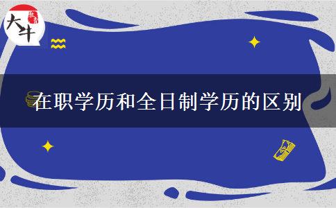 在職學歷和全日制學歷的區(qū)別