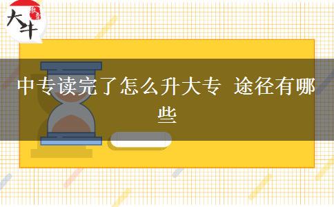 中專(zhuān)讀完了怎么升大專(zhuān) 途徑有哪些