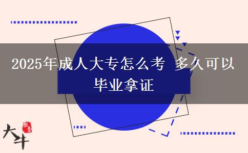 2025年成人大專(zhuān)怎么考 多久可以畢業(yè)拿證