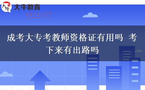 成考大?？冀處熧Y格證有用嗎 考下來(lái)有出路嗎