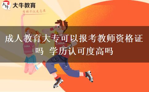 成人教育大?？梢詧罂冀處熧Y格證嗎 學(xué)歷認可度高嗎
