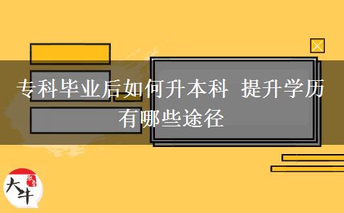 ?？飘厴I(yè)后如何升本科 提升學歷有哪些途徑