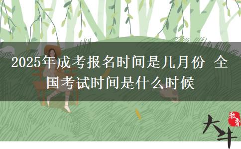 2025年成考報(bào)名時(shí)間是幾月份 全國考試時(shí)間是什么時(shí)候