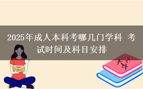 2025年成人本科考哪幾門學(xué)科 考試時(shí)間及科目安排