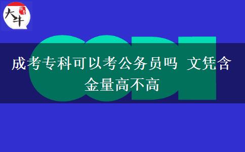 成考?？瓶梢钥脊珓?wù)員嗎 文憑含金量高不高