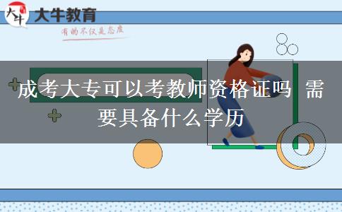 成考大?？梢钥冀處熧Y格證嗎 需要具備什么學(xué)歷