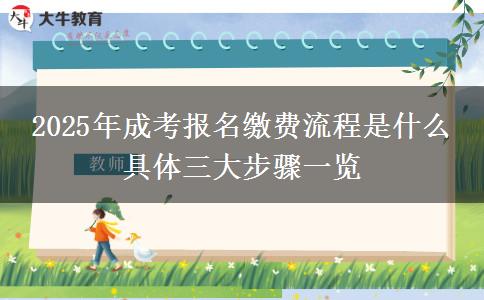 2025年成考報名繳費流程是什么 具體三大步驟一覽