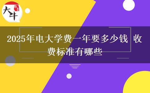 2025年電大學費一年要多少錢 收費標準有哪些
