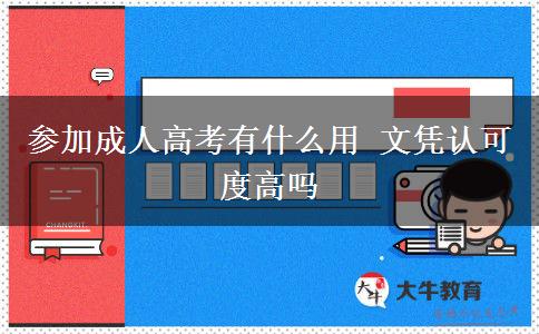 參加成人高考有什么用 文憑認(rèn)可度高嗎