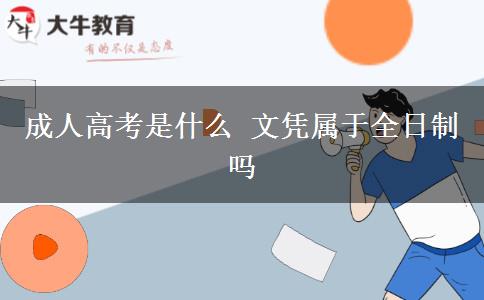 成人高考是什么 文憑屬于全日制嗎
