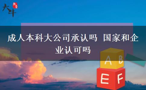 成人本科大公司承認(rèn)嗎 國(guó)家和企業(yè)認(rèn)可嗎