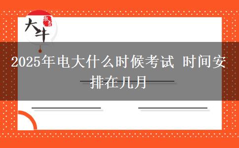 2025年電大什么時(shí)候考試 時(shí)間安排在幾月