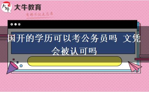 國開的學(xué)歷可以考公務(wù)員嗎 文憑會(huì)被認(rèn)可嗎