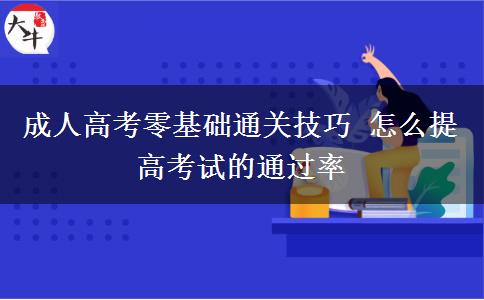 成人高考零基礎(chǔ)通關(guān)技巧 怎么提高考試的通過(guò)率