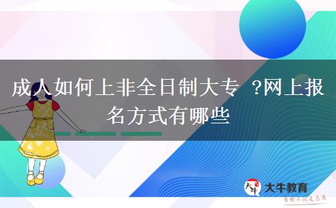 成人如何上非全日制大專 ?網(wǎng)上報(bào)名方式有哪些