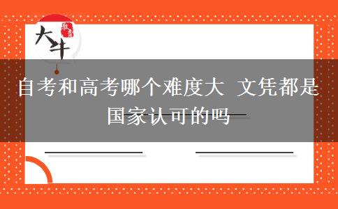 自考和高考哪個難度大 文憑都是國家認(rèn)可的嗎