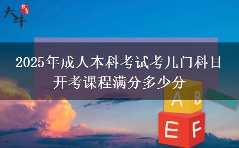 2025年成人本科考試考幾門科目 開(kāi)考課程滿分多少分