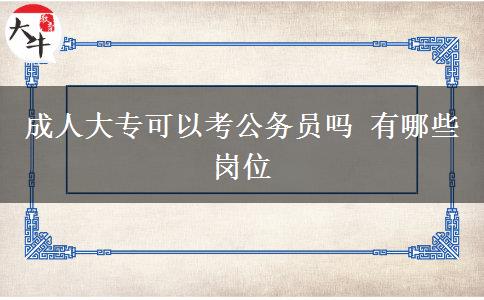 成人大?？梢钥脊珓諉T嗎 有哪些崗位