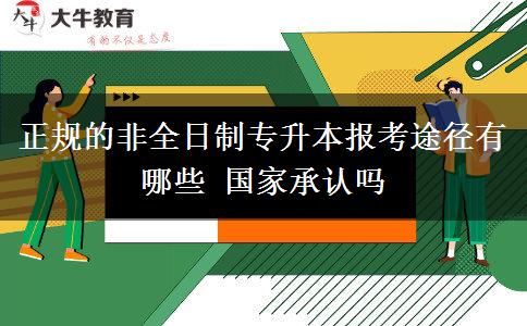 正規(guī)的非全日制專升本報(bào)考途徑有哪些 國(guó)家承認(rèn)嗎