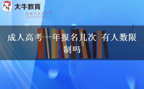 成人高考一年報(bào)名幾次 有人數(shù)限制嗎