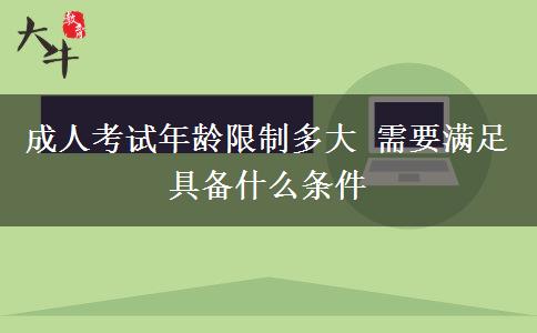 成人考試年齡限制多大 需要滿(mǎn)足具備什么條件