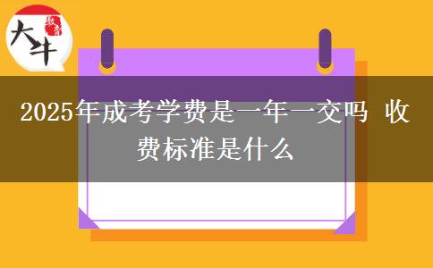 2025年成考學(xué)費是一年一交嗎 收費標(biāo)準(zhǔn)是什么