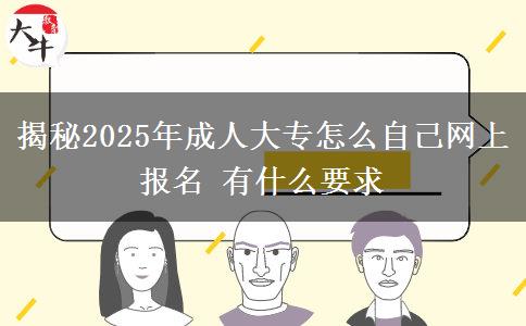 揭秘2025年成人大專怎么自己網(wǎng)上報名 有什么要求