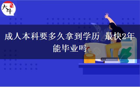 成人本科要多久拿到學歷 最快2年能畢業(yè)嗎
