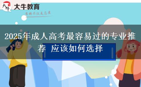 2025年成人高考最容易過的專業(yè)推薦 應(yīng)該如何選擇