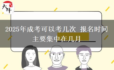 2025年成考可以考幾次 報名時間主要集中在幾月