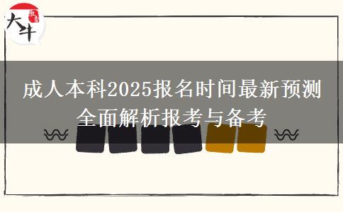 成人本科2025報(bào)名時(shí)間最新預(yù)測(cè) 全面解析報(bào)考與備考