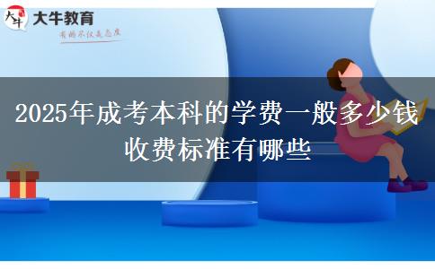 2025年成考本科的學(xué)費(fèi)一般多少錢(qián) 收費(fèi)標(biāo)準(zhǔn)有哪些