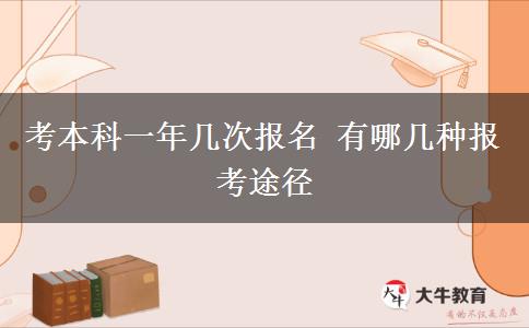 考本科一年幾次報(bào)名 有哪幾種報(bào)考途徑