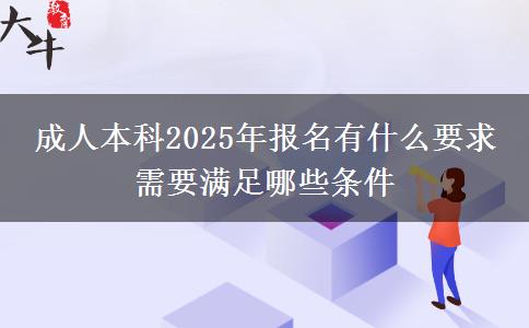 成人本科2025年報(bào)名有什么要求 需要滿足哪些條件