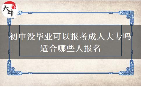 初中沒畢業(yè)可以報(bào)考成人大專嗎 適合哪些人報(bào)名