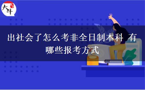 出社會了怎么考非全日制本科 有哪些報考方式