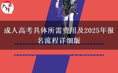 成人高考具體所需費(fèi)用及2025年報(bào)名流程詳細(xì)版