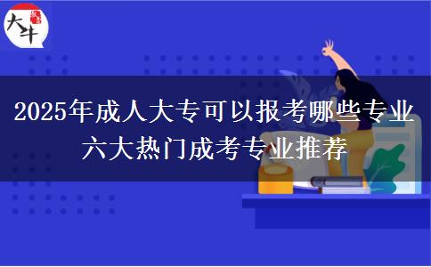 2025年成人大?？梢詧罂寄男I(yè) 六大熱門成考專業(yè)推薦