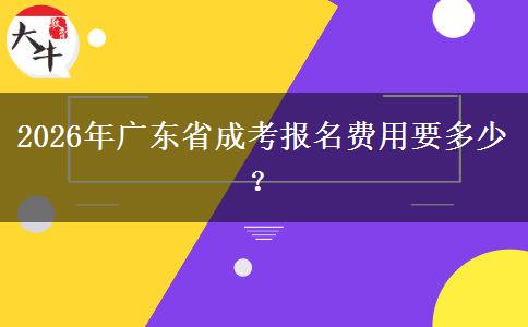 2026年廣東省成考報名費用要多少？