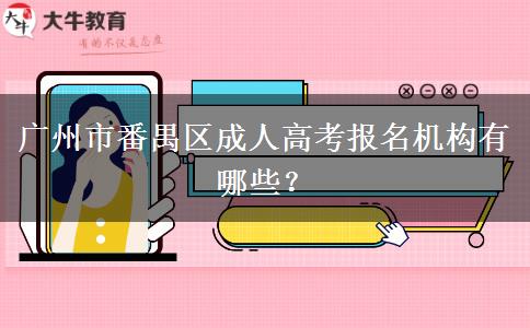 廣州市番禺區(qū)成人高考報(bào)名機(jī)構(gòu)有哪些？