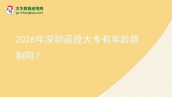 2026年深圳函授大專有年齡限制嗎？圖片