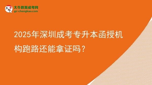 2025年深圳成考專升本函授機(jī)構(gòu)跑路還能拿證嗎？圖片