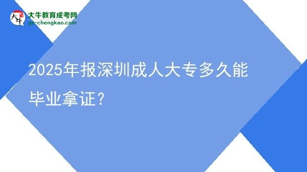 2025年報(bào)深圳成人大專(zhuān)多久能畢業(yè)拿證？圖片