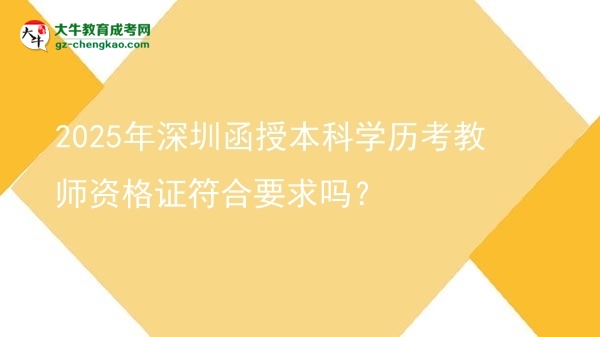2025年深圳函授本科學(xué)歷考教師資格證符合要求嗎？圖片