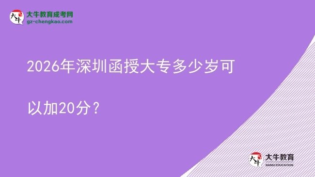 2026年深圳函授大專多少歲可以加20分?圖片