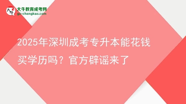2025年深圳成考專升本能花錢買學歷嗎？官方辟謠來了圖片