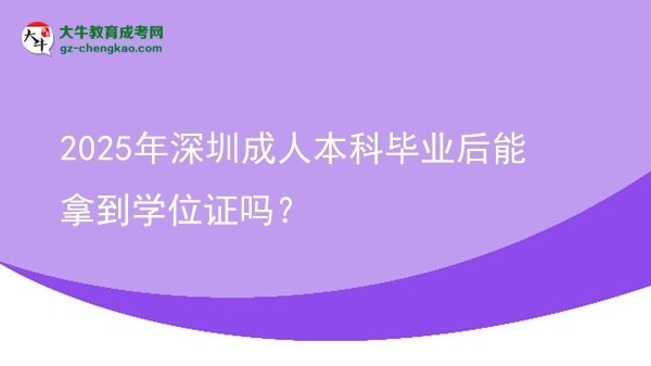 2025年深圳成人本科畢業(yè)后能拿到學(xué)位證嗎？圖片