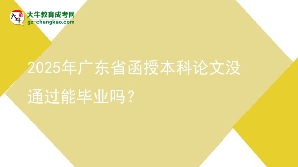 2025年廣東省函授本科論文沒(méi)通過(guò)能畢業(yè)嗎？圖片