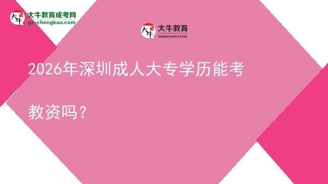 2026年深圳成人大專學歷能考教資嗎？圖片